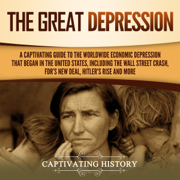 The Great Depression: A Captivating Guide to the Worldwide Economic Depression That Began in the United States, Including the Wall Street Crash, FDR's New Deal, Hitler’s Rise and More (Unabridged)