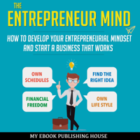 My Ebook Publishing House - The Entrepreneur Mind: How to Develop Your Entrepreneurial Mindset and Start a Business that Works artwork