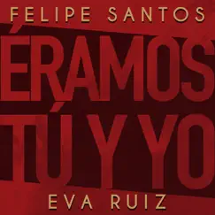 Éramos tú y yo - Single by Felipe Santos & Eva Ruiz album reviews, ratings, credits