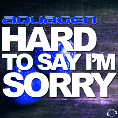 Hard to Say I'm Sorry (The House & Electro Remixes) by Aquagen album reviews, ratings, credits