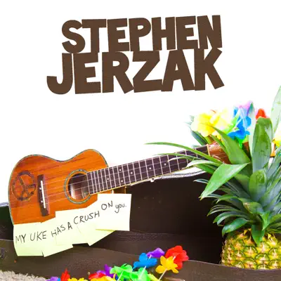 My Uke Has a Crush On You - Stephen Jerzak