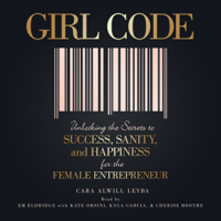 Cara Alwill Leyba - Girl Code: Unlocking the Secrets to Success, Sanity, and Happiness for the Female Entrepreneur (Unabridged) artwork