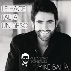 Le Hace Falta Un Beso (Versión Reggaeton) [feat. Mike Bahia] - Single - Alejandro González