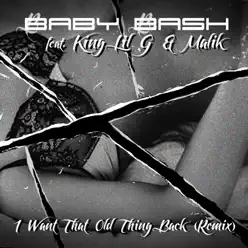 I Want That Old Thing Back (Remixes) [feat. King Lil G & Malik] - Single - Baby Bash
