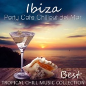 Ibiza Party Cafe Chillout del Mar: Best Tropical Chill Music Colection for Summer Beach Party, Holidays Memories, Sunny Days artwork