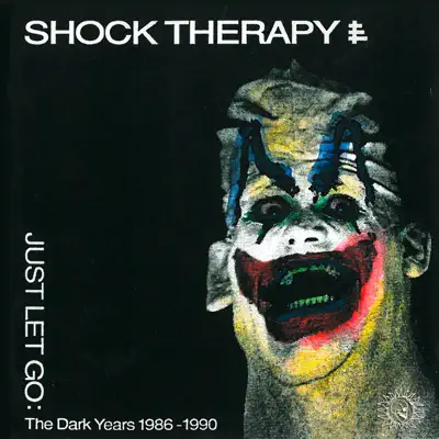 Just Let Go (The Dark Years 1986-1990) - Shock Therapy Just Let Go (The Dark Years 1986-1990) - Shock Therapy