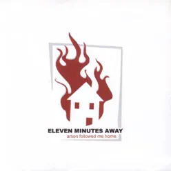 Arson Followed Me Home - Eleven Minutes Away
