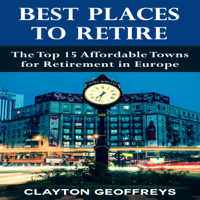 Clayton Geoffreys - Best Places to Retire: The Top 15 Affordable Towns for Retirement in Europe (Unabridged) artwork