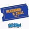 Headbang N Chill Part 2 - Yultron lyrics