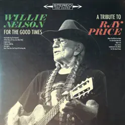 For the Good Times: A Tribute to Ray Price - Willie Nelson