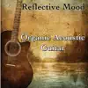 Reflective Mood: Organic Acoustic Guitar album lyrics, reviews, download