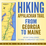 Hiking Appalachian Trail from Georgia to Maine: 49 Day Challenge to Hike 12 Greatest Sections of A.T. (Unabridged)