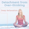 Detachment from Over-thinking: Deep Relaxation, Let Go of Negative Thoughts, Yoga Music, Meditation Music, Stress Relief, Anxiety Free, Reiki Healing Sounds