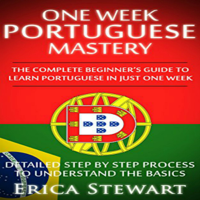 Erica Stewart - One Week Portuguese Mastery: The Complete Beginner's Guide to Learning Portuguese in Just One Week (Unabridged) artwork