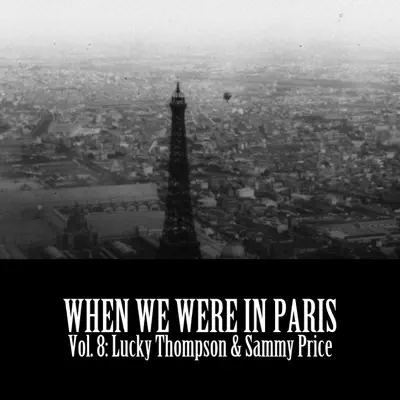 When We Were in Paris, Vol. 8: Lucky Thompson & Sammy Price - Lucky Thompson When We Were in Paris, Vol. 8: Lucky Thompson & Sammy Price - Lucky Thompson