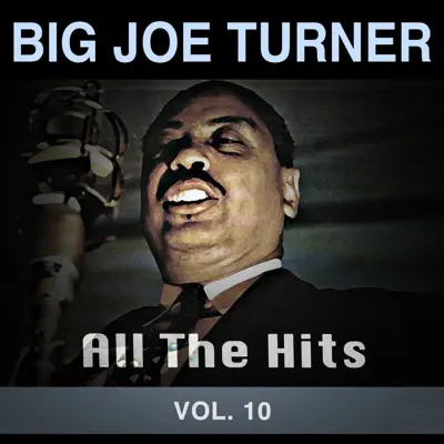 All the Hits, Vol. 10 - Big Joe Turner All the Hits, Vol. 10 - Big Joe Turner