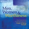 Men, Women and Worthiness: The Experience of Shame and the Power of Being Enough - Brené Brown