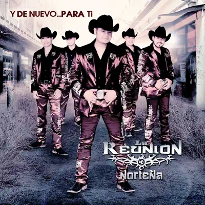 Y de Nuevo...para Ti - La Reunión Norteña Y de Nuevo...para Ti - La Reunión Norteña