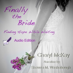 Finally the Bride: Finding Hope While Waiting: The Single Woman’s Guide to the Wait for a Husband and Marriage (Unabridged)