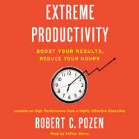 Robert C. Pozen - Extreme Productivity: Boost Your Results, Reduce Your Hours (Unabridged) artwork
