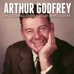 I'm Looking over a Four Leaf Clover - Single - Arthur Godfrey I'm Looking over a Four Leaf Clover - Single - Arthur Godfrey