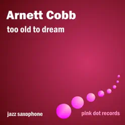 Too Old To Dream - Jazz Saxophone (Remastered) - Arnett Cobb Too Old To Dream - Jazz Saxophone (Remastered) - Arnett Cobb