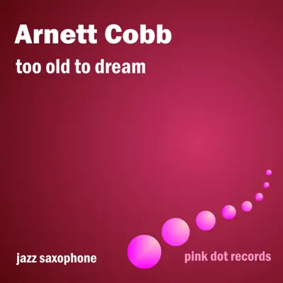 Too Old To Dream - Jazz Saxophone (Remastered) - Arnett Cobb Too Old To Dream - Jazz Saxophone (Remastered) - Arnett Cobb