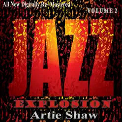 Artie Shaw: Jazz Explosion, Vol. 2 - Artie Shaw Artie Shaw: Jazz Explosion, Vol. 2 - Artie Shaw