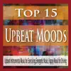 Top 15 Upbeat Moods: Upbeat Instrumental Music for Exercising, Energetic Music, Happy Music for Driving album lyrics, reviews, download