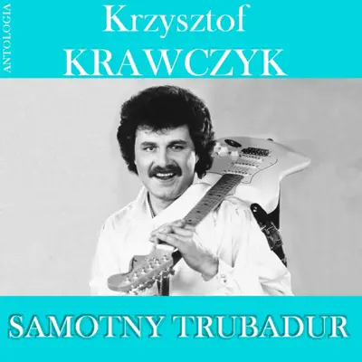Samotny Trubadur (Krzysztof Krawczyk Antologia) - Krzysztof Krawczyk Samotny Trubadur (Krzysztof Krawczyk Antologia) - Krzysztof Krawczyk