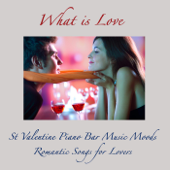 What is Love - St Valentine Piano Bar Music Moods, Romantic Songs for Lovers - Pianobar Valentine