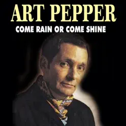 Art Pepper - Come Rain or Come Shine - Art Pepper Art Pepper - Come Rain or Come Shine - Art Pepper