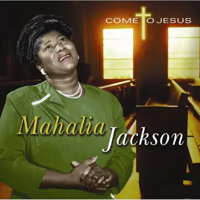 Come to Jesus - Mahalia Jackson