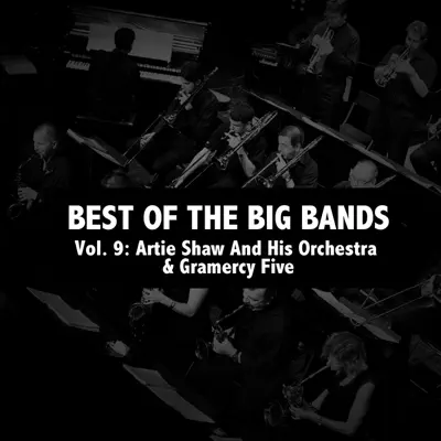 Best of the Big Bands, Vol. 9: Artie Shaw and His Orchestra & Gramercy Five - Artie Shaw Best of the Big Bands, Vol. 9: Artie Shaw and His Orchestra & Gramercy Five - Artie Shaw