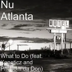 What to Do (feat. Kaneticz & Phenom da Don) - Single by Nu Atlanta album reviews, ratings, credits