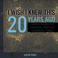 Justin Perry - I Wish I Knew This 20 Years Ago: Understanding the Universal Laws That Govern All Things (Unabridged) artwork