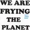 We Are Frying the Planet - Single album lyrics, reviews, download