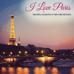 I Love Paris - Michel Legrand & His Orchestra I Love Paris - Michel Legrand & His Orchestra