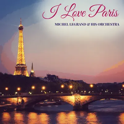 I Love Paris - Michel Legrand & His Orchestra I Love Paris - Michel Legrand & His Orchestra