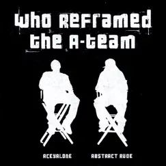 Who Reframed the A-Team by Aceyalone & Abstract Rude album reviews, ratings, credits