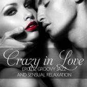 Crazy in Love: Erotic Groovy Jazz and Sensual Relaxation, Lounge Music for Intimate Erotic Moments, Smooth Jazz for Making Love or Tantric Massage (Jazz Piano, Sexy Sax & Guitar) artwork