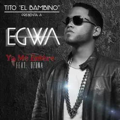 Ya Me Enteré (feat. Ozuna & Tito "El Bambino") - Single - Egwa Ya Me Enteré (feat. Ozuna & Tito "El Bambino") - Single - Egwa