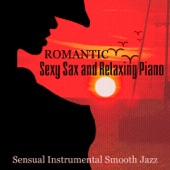 Romantic Sexy Sax and Relaxing Piano: Sensual Instrumental Smooth Jazz and Intimate Background Music, Late Night Soothing Songs for Lovers artwork