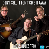 Don't Sell It, Don't Give It Away - Moss Blues Trio