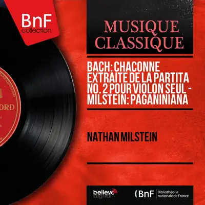Bach: Chaconne extraite de la Partita No. 2 pour violon seul - Milstein: Paganiniana (Mono Version) - EP - Nathan Milstein Bach: Chaconne extraite de la Partita No. 2 pour violon seul - Milstein: Paganiniana (Mono Version) - EP - Nathan Milstein