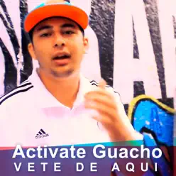 Vete de Aquí - Single - Activate Guacho Vete de Aquí - Single - Activate Guacho