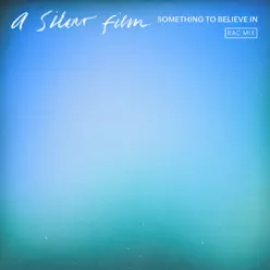 Something to Believe In (RAC Mix) - Single - A Silent Film