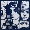 She Plays For Time - Single