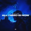 All I Need Is Now - Single