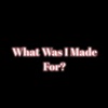 What Was I Made For? - Single
